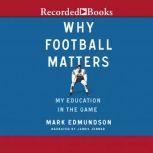 Why Football Matters My Education in the Game, Mark Edmundson