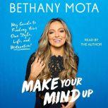 Make Your Mind Up My Guide to Finding Your Own Style, Life, and Motavation!, Bethany Mota