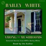 Among the Mushrooms, Bailey White