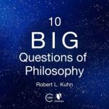 10 Big Questions of Philosophy, Robert Lawrence Kuhn