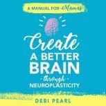 Create a Better Brain through Neuropl..., Debi Pearl