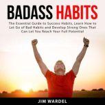 Badass Habits The Essential Guide to..., Jim Wardel