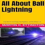 All About Ball Lightning Also Will O the Wisps, Foo Fighters, and St Elmos Fire, Martin K. Ettington