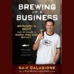 Brewing Up a Business Adventures in Beer from the Founder of Dogfish Head Craft Brewery, Sam Calagione