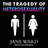 The Tragedy of Heterosexuality, Jane Ward