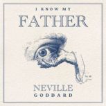 I Know My Father, Neville Goddard