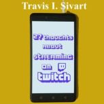 27 Thoughts About Streaming on Twitch..., Travis I. Sivart