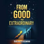 From Good to Extraordinary The Steps..., Dorian Blackwood