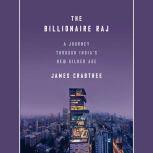 The Billionaire Raj A Journey Through India's New Gilded Age, James Crabtree