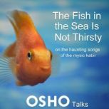 The Fish in the Sea Is Not Thirsty, Osho