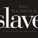 Slave The Hidden Truth About Your Identity in Christ, John F. MacArthur