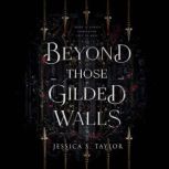 Beyond Those Gilded Walls, Jessica S. Taylor