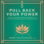 Pull Back Your Power, Anne Whitehouse PhD