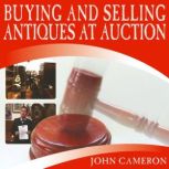 Buying and Selling Antiques at Auctio..., John Cameron