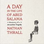 A Day in the Life of Abed Salama, Nathan Thrall