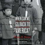 When Can We Go Back to America? Voices of Japanese American Incarceration during WWII, Susan H. Kamei
