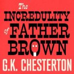 The Incredulity Of Father Brown, G. K. Chesterton