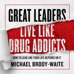 Great Leaders Live Like Drug Addicts, Michael BrodyWaite