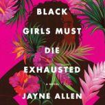 Black Girls Must Die Exhausted A Novel, Jayne Allen