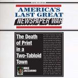 Americas Last Great Newspaper War T..., Mike Jaccarino
