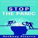 Stop The Panic The Effects of Anxiety and Methods to Overcome Them, Anthony Pizarro
