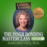 The Inner Bonding Masterclass Volume ..., Margaret Paul Ph.D.