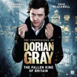 The Confessions of Dorian Gray - The Fallen King of Britain, Joseph Lidster
