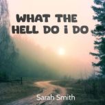 What The Hell Do I Do, Sarah Smith