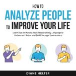 How to Analyze People to Improve Your..., Diane Helter