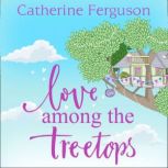 Love Among the Treetops A feel good read filled with romance, Catherine Ferguson