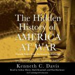 The Hidden History of America at War Untold Tales from Yorktown to Fallujah, Kenneth C. Davis