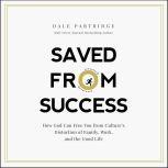 Saved From Success: How God Can Free You from Culture's Distortion of Family, Work, and the Good Life, Dale Partridge