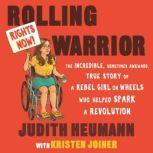 Rolling Warrior The Incredible, Sometimes Awkward, True Story of a Rebel Girl on Wheels Who Helped Spark a Revolution, Judith Heumann