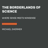 The Borderlands of Science Where Sense Meets Nonsense, Michael Shermer