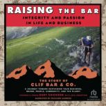Raising the Bar : Integrity and Passion in Life and Business The Story of Clif Bar, Inc., Lois Erickson Lorentzen