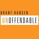 Unoffendable How Just One Change Can Make All of Life Better, Brant Hansen