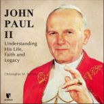 John Paul II Understanding His Life, Faith and Legacy, Christopher M. Bellitto