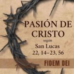 Pasion De Cristo Lucas 22, 14  23, ..., Fidem Dei
