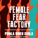 Female Fear Factory Unravelling Patriarchy's Cultures of Violence, Pumla Dineo Gqola