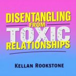 Disentangling from Toxic Relationship..., Kellan Rookstone