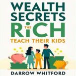 Wealth Secrets the Rich Teach Their K..., Darrow Whitford