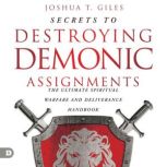 Secrets to Destroying Demonic Assignm..., Joshua T. Giles