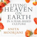 Living Heaven on Earth in a FearBase..., Anita Moorjani