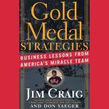 Gold Medal Strategies Business Lessons From America's Miracle Team, Jim Craig