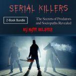 Serial Killers The Secrets of Predators and Sociopaths Revealed, Matt Belster