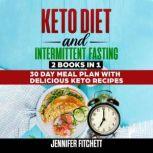 Keto Diet and Intermittent Fasting 2 Books In 1, 30 Day Meal Plan with Delicious Keto Recipes, Jennifer Fitchett