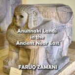Anunnaki Lands in the Ancient Near Ea..., Faruq Zamani