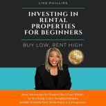 Investing In Rental Properties For Beginners Buy Low, Rent High, Lisa Phillips