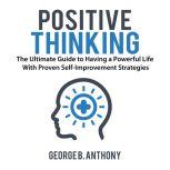 Positive Thinking The Ultimate Guide..., George B. Anthony