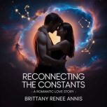 Reconnecting The Constants  A romant..., Brittany Renee Annis